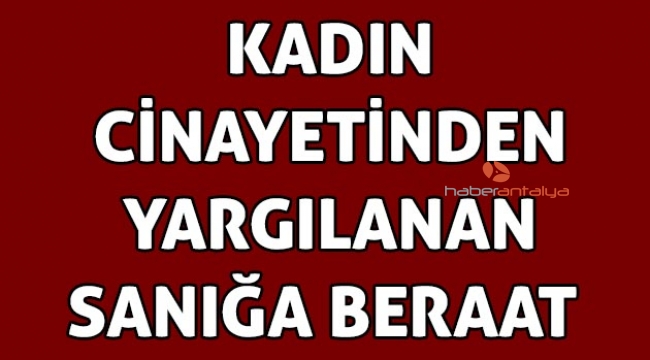 Kadın cinayetinden yargılanan sanığa beraat