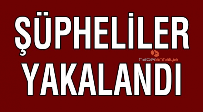 Şüpheliler yakalandı