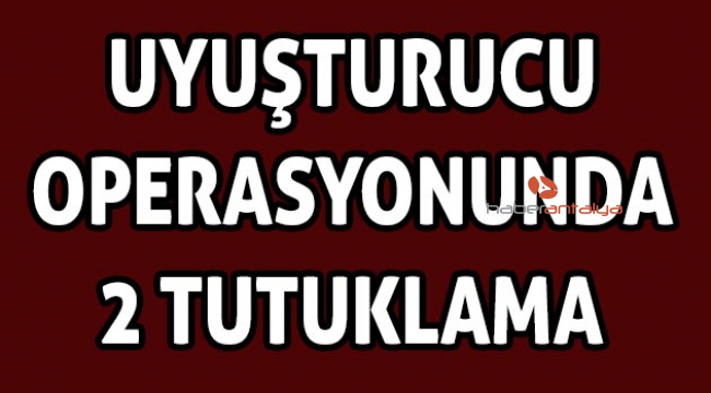 Uyuşturucu operasyonunda 2 tutuklama