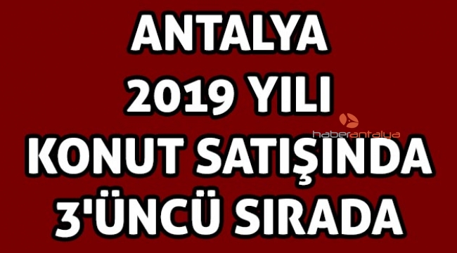 Antalya 2019 yılı konut satışında 3'üncü sırada