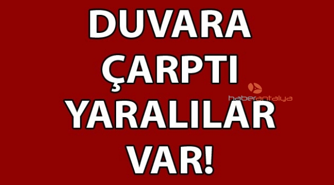 Duvara çarptı, yaralılar var! 