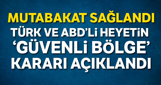 ABD ile güvenli bölge görüşmeleri tamamlandı