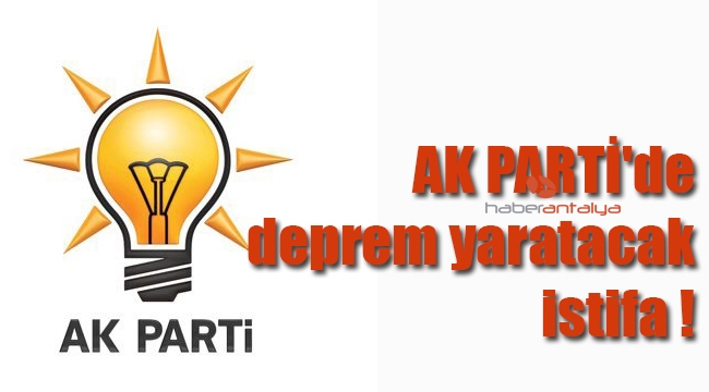 AK PARTİ'de deprem yaratacak istifa