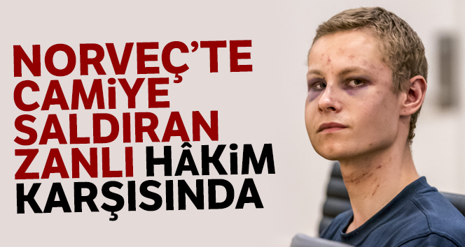 Norveç’te camiye saldıran zanlı hâkim karşısında