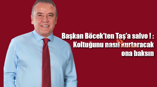 Başkan Böcek'ten Taş'a salvo ! : Koltuğunu nasıl kurtaracak ona baksın
