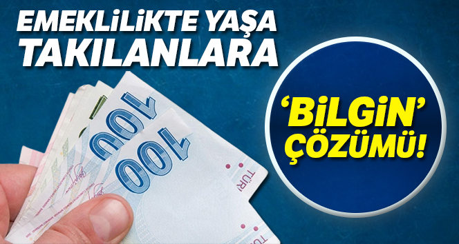 EYT/Emeklilikte yaşa takılanlara 'Bilgin' çözümü