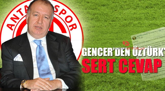 Gencer'den  Öztürk'e çok sert cevap !