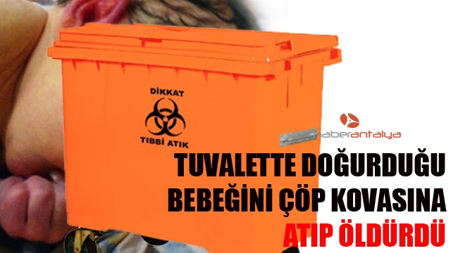 Tuvalette doğurduğu bebeğini çöp kovasına atıp öldürdü