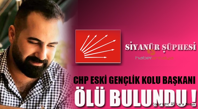 CHP eski Gençlik Kolları Başkanı ölü bulundu