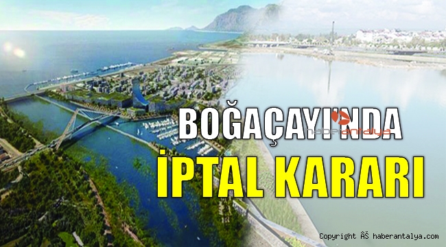BOĞAÇAYI'NDA İPTAL KARARI
