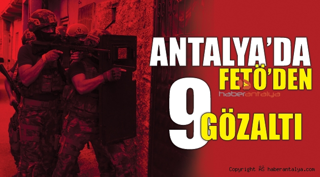 Antalya'da FETÖ/PDY Operasyonu: 9 gözaltı
