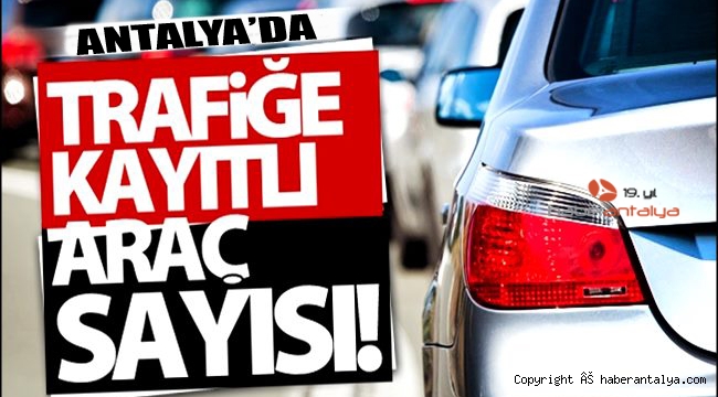Antalya'da trafiğe kayıtlı araç sayısı 1 milyon 115 bin oldu