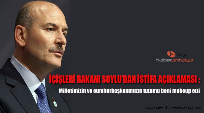 İçişleri Bakanı Soylu'dan istifa açıklaması: Milletimizin ve cumhurbaşkanımızın tutumu beni mahcup etti