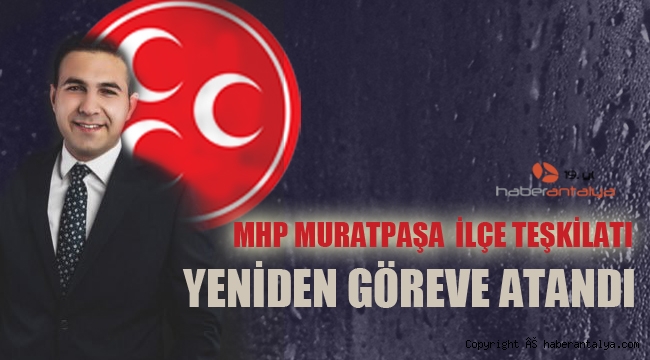 MHP Muratpaşa ilçe yönetiminde Talu Bilgili görevinin başında