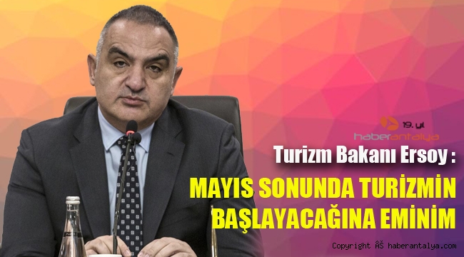 Turizm Bakanı Ersoy: Mayıs sonunda turizmin başlayacağına eminim