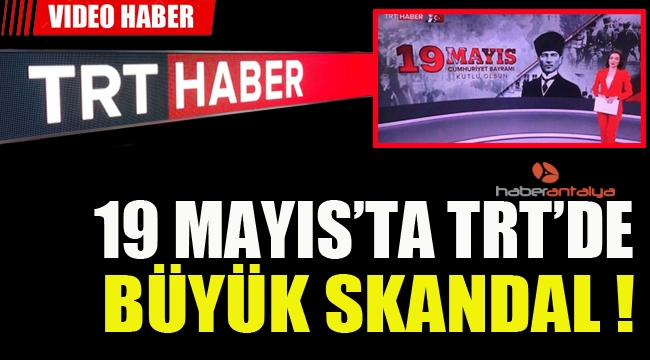19 Mayıs'ta TRT'de büyük skandal 