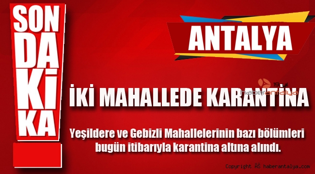 Yasakları esnetilen Antalya'ya şok!  Antalya'da iki mahalle karantina altına alındı.