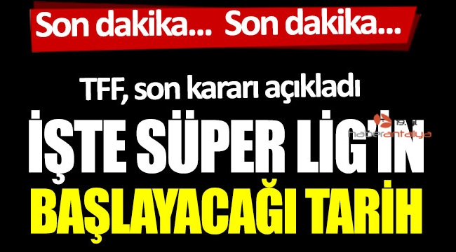 İşte Süper Lig'in başlayacağı tarih