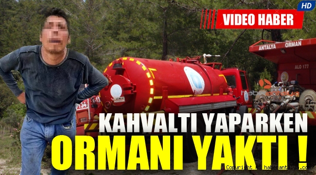 Kahvaltı yaparken ormanı yaktı !