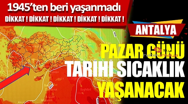 Pazar günü Antalya'da tarihi sıcaklık yaşanacak 