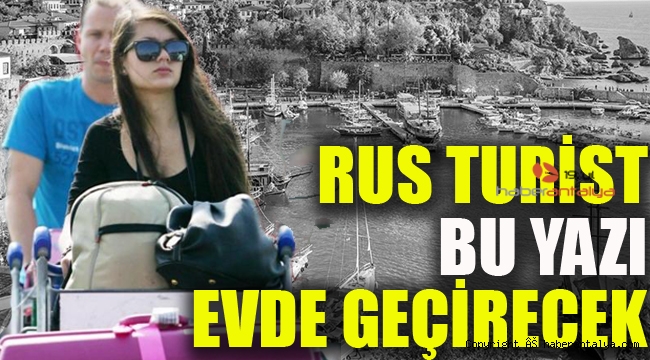 Rus turist bu yazı evde geçirecek