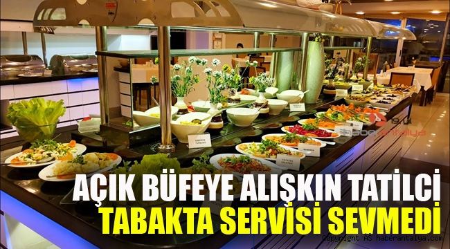 Açık büfeye alışkın tatilci, tabakta servisi sevmedi