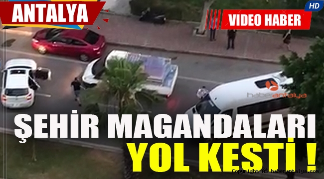 Antalya'da şehir magandaları yol kesti