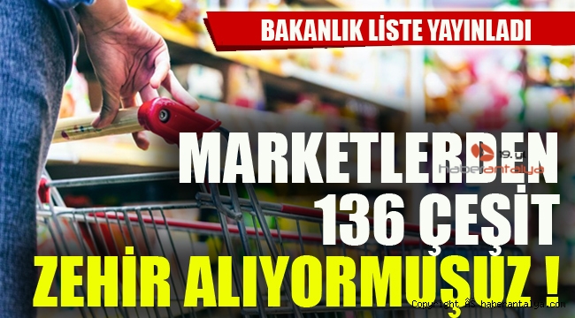 Bakanlık liste yayımladı: Marketlerden 136 çeşit zehir alıyormuşuz.