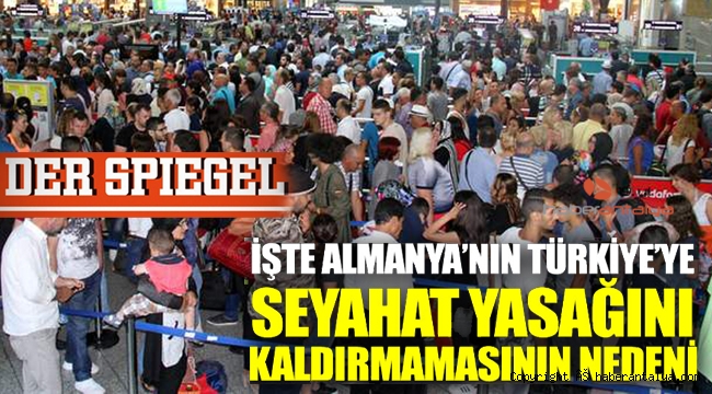 İşte Almanya’nın Türkiye’ye seyahat yasağını kaldırmamasının nedeni 
