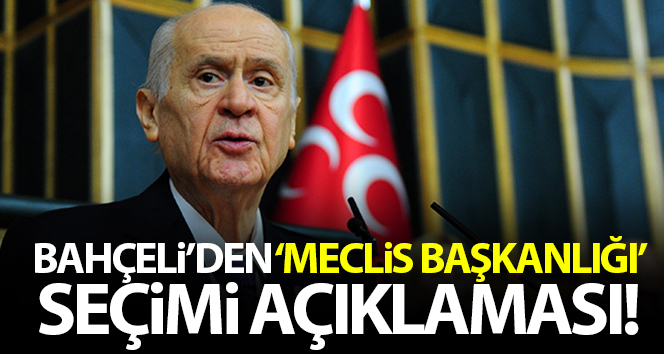 MHP Genel Başkanı Bahçeli'den 'Meclis Başkanlığı' seçimi açıklaması