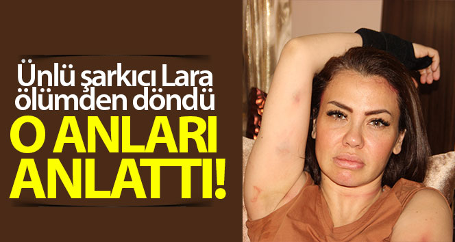 Otomobil çarpması sonucu geçirdiği kazadan yaralı olarak kurtulan şarkıcı lara o anları anlattı