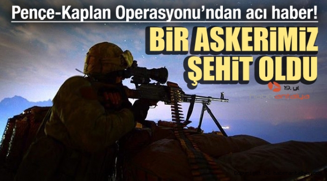 Pençe-Kaplan Operasyonunda 1 asker şehit