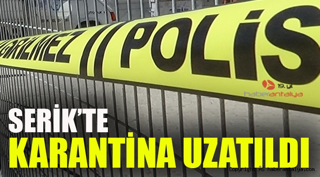 Serik'te karantina süresi uzatıldı