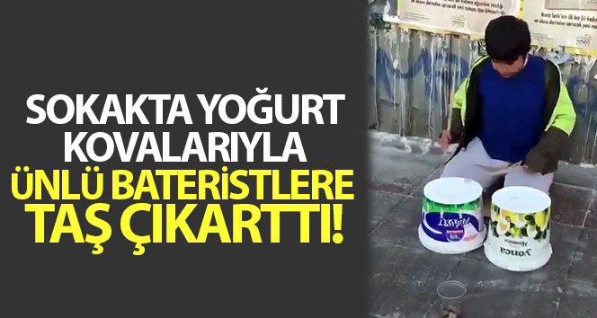 Sokakta yoğurt kovalarıyla ünlü bateristlere taş çıkarttı
