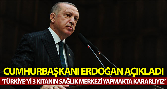 Cumhurbaşkanı Erdoğan: "Türkiye’yi 3 kıtanın sağlık merkezi yapma hedefimizde kararlıyız"