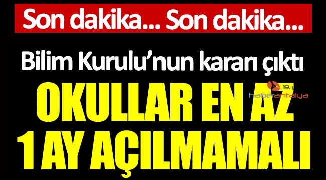 Bilim Kurulu'nun öneri kararı çıktı: Okullar en az 1 ay açılmamalı 