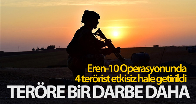 Eren-10 Operasyonunda 4 terörist etkisiz hale getirildi