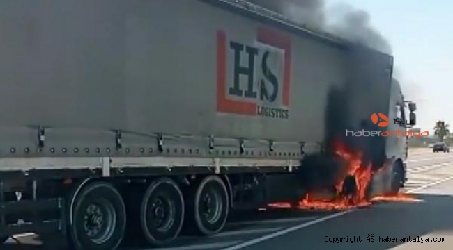 Antalya'da seyir halindeki TIR, alev alev yandı !