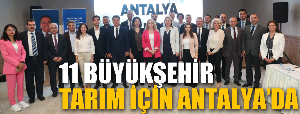 11 büyükşehir tarım için Antalya'da 