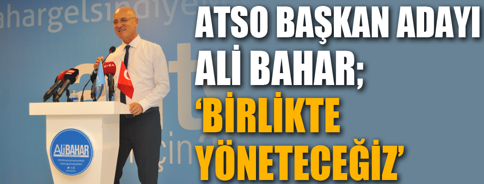 AOSB Başkanı ve ATSO Başkan adayı Ali Bahar: 