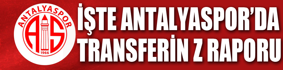 İşte Antalyaspor'da transferin Z raporu