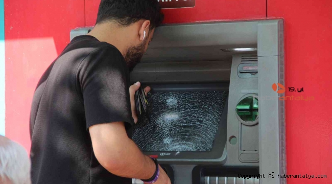 Antalya'da ATM'lerin camları parçalandı
