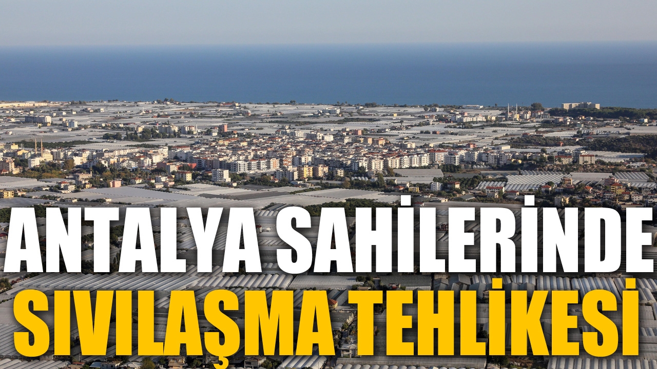 Antalya'nın sahilllerinde 'sıvılaşma' tehlikesi !