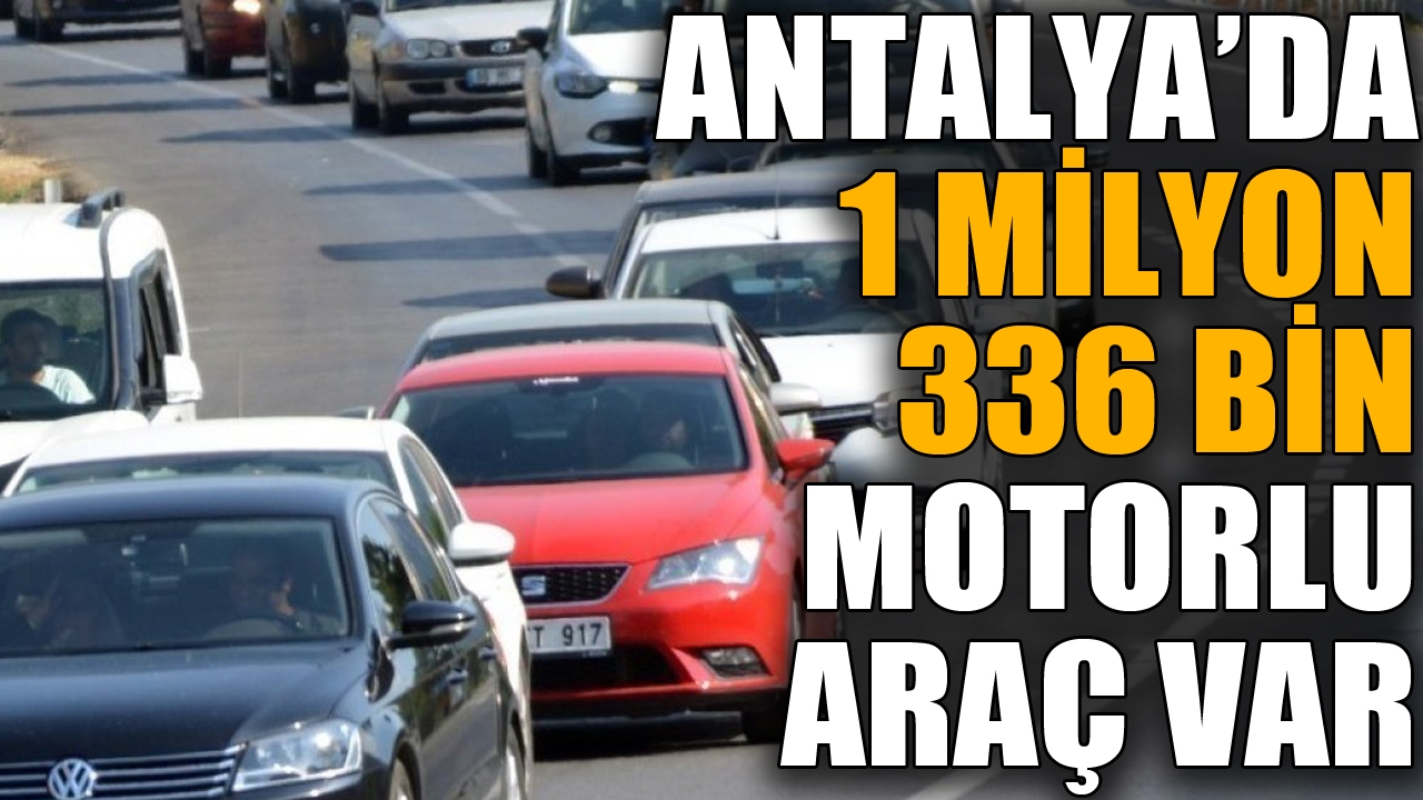 Antalya'da 1 milyon 336 bin motorlu araç var 