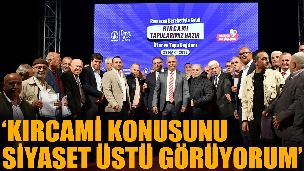 Başkan Uysal: Kırcami sorununu siyaset üstü görüyorum