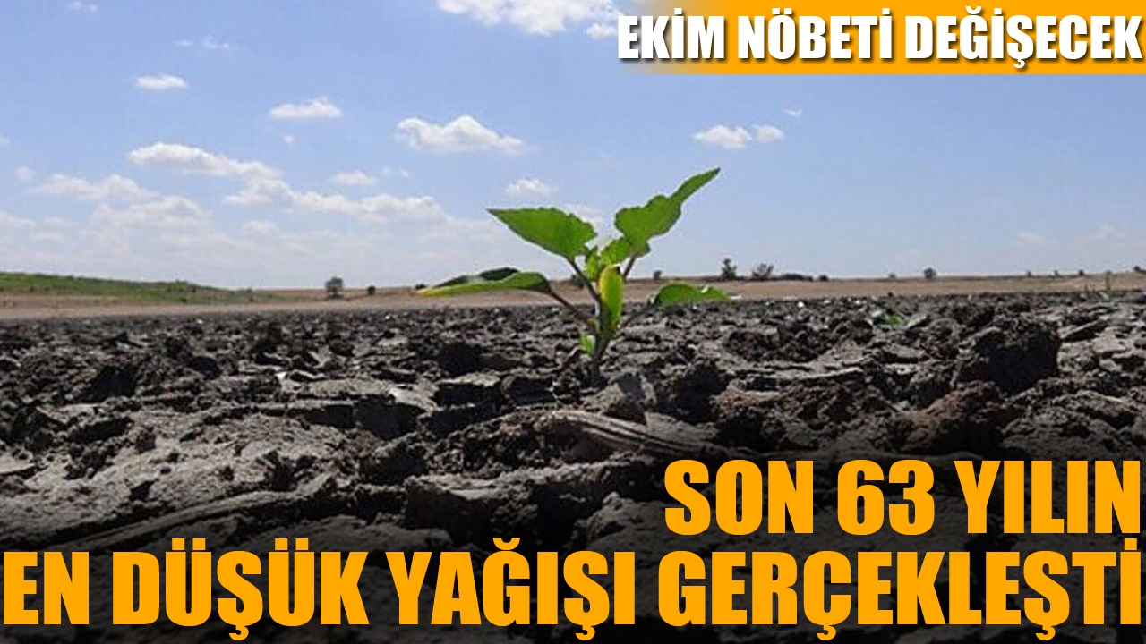 Yağış seviyesi son 63 yılın en düşük seviyesinde; ekim nöbeti değişecek