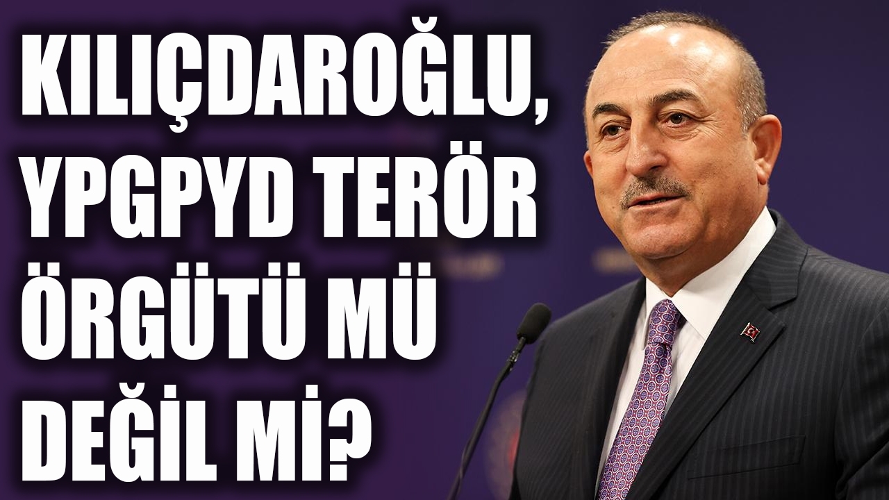 Çavuşoğlu'dan Kılıçdaroğlu'na terör örgütü sorusu; ''YPGPYD terör örgütü mü değil mi?''