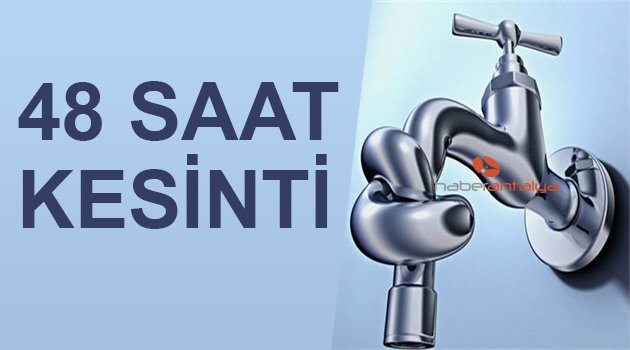 ANTALYA’DA 48 SAAT SU KESİNTİSİ