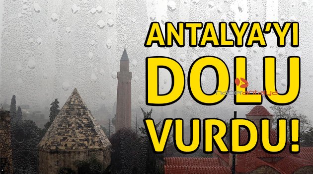 Antalya’da sağanak yağmur ve dolu yağışı hayatı felç etti! Antalya hava durumu
