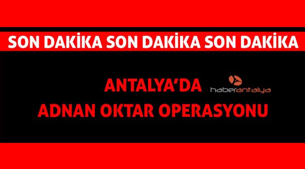 Antalya'da Adnan Oktar operasyonu